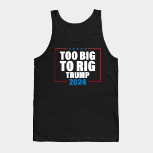 Too Big To Rig Saying Trump 2024 Funny Trump Quote Tank Top